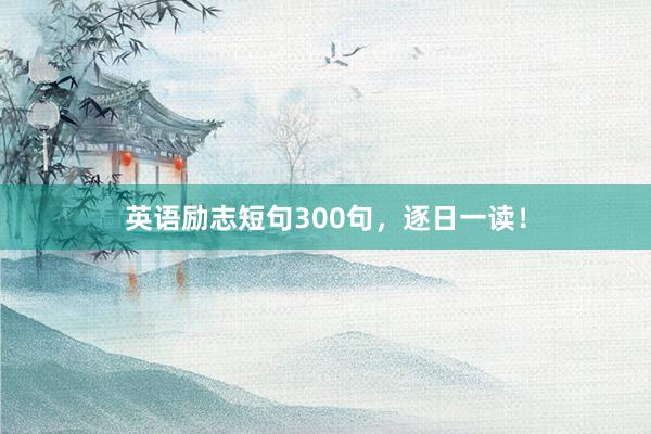 英语励志短句300句，逐日一读！