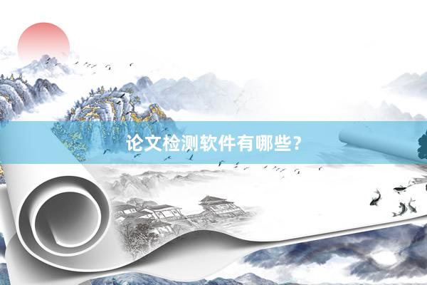论文检测软件有哪些？